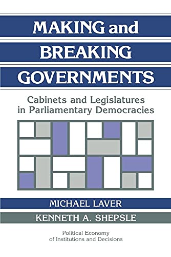 Making and Breaking Governments: Cabinets and Legislatures in Parliamentary Democracies (Political Economy of Institutions and Decisions) von Cambridge University Press